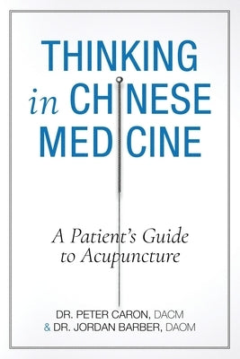 Thinking In Chinese Medicine: A Patient's Guide to Acupuncture by Barber, Jordan D.
