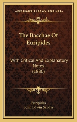 The Bacchae Of Euripides: With Critical And Explanatory Notes (1880) by Euripides