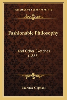 Fashionable Philosophy: And Other Sketches (1887) by Oliphant, Laurence