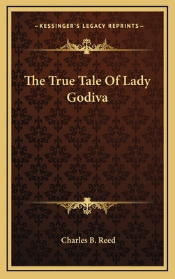 The True Tale of Lady Godiva by Reed, Charles B.