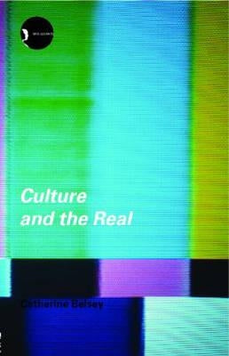 Culture and the Real: Theorizing Cultural Criticism by Belsey, Catherine
