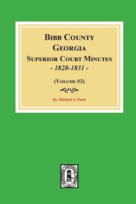 Bibb County, Georgia Superior Court Minutes, 1828-1831. (Volume #3) by Ports, Michael a.