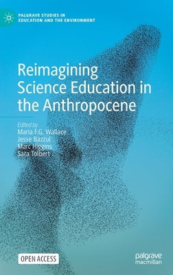 Reimagining Science Education in the Anthropocene by Wallace, Maria F. G.
