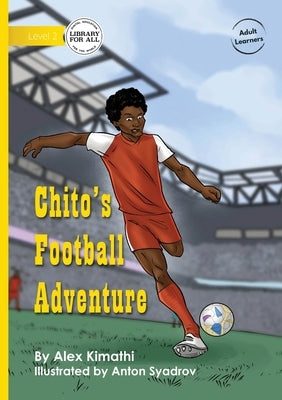 Chito's Football Adventure by Kimathi, Alex