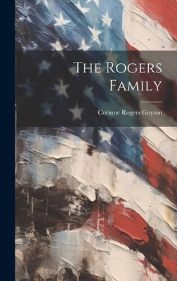 The Rogers Family by Guyton, Corinne Rogers 1881-