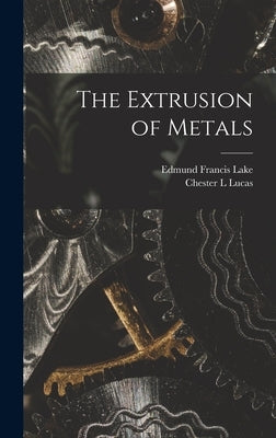 The Extrusion of Metals by Lake, Edmund Francis