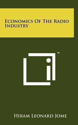 Economics Of The Radio Industry by Jome, Hiram Leonard