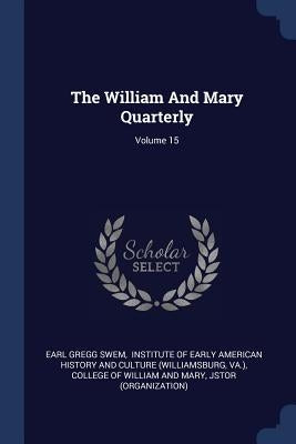 The William And Mary Quarterly; Volume 15 by Swem, Earl Gregg