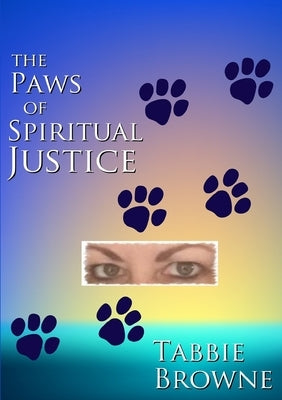 The Paws Of Spiritual Justice by Browne, Tabbie