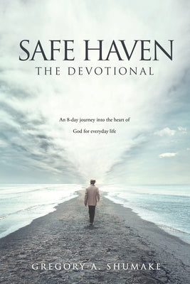 Safe Haven - The Devotional: An 8-day journey into the heart of God for everyday life by Shumake, Gregory A.