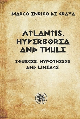 Atlantis, Hyperborea and Thule: Sources, hypotheses and descent by de Graya, Marco Enrico