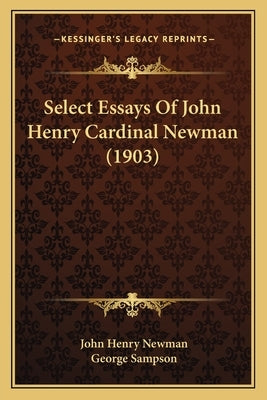 Select Essays Of John Henry Cardinal Newman (1903) by Newman, John Henry
