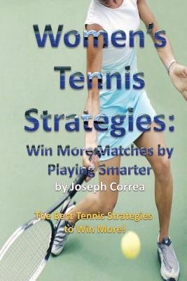 Women's Tennis Strategies: Win More Matches by Playing Smarter by Correa, Joseph
