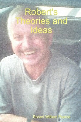 Robert's Theories and Ideas by Pearce, Robert William