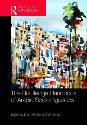 The Routledge Handbook of Arabic Sociolinguistics by Al-Wer, Enam