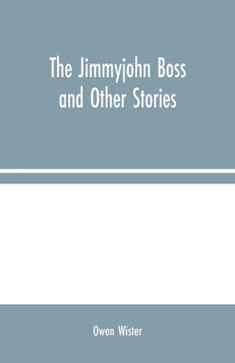 The Jimmyjohn Boss and Other Stories by Wister, Owen