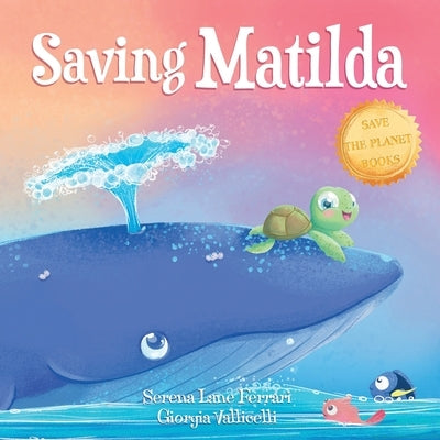Saving Matilda: A Tale of a Turtle and a Whale by Vallicelli, Giorgia