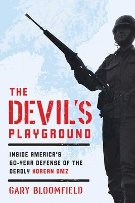 The Devil's Playground: Inside America's Defense of the Deadly Korean DMZ by Bloomfield, Gary L.
