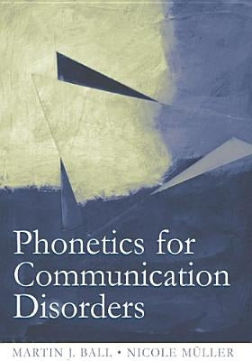 Phonetics for Communication Disorders by Ball, Martin J.