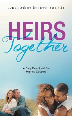 Heirs Together: A Daily Devotional for Married Couples by James-London, Jacqueline