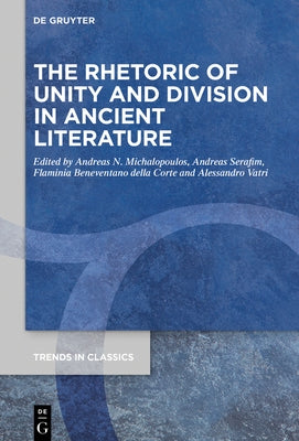 The Rhetoric of Unity and Division in Ancient Literature by Michalopoulos, Andreas N.