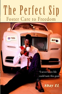 The Perfect Sip: Foster Care to Freedom by El, Shay