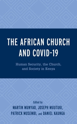 The African Church and Covid-19: Human Security, the Church, and Society in Kenya by Munyao, Martin