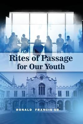 Rites of Passage for Our Youth by Francis, Ronald, Sr.