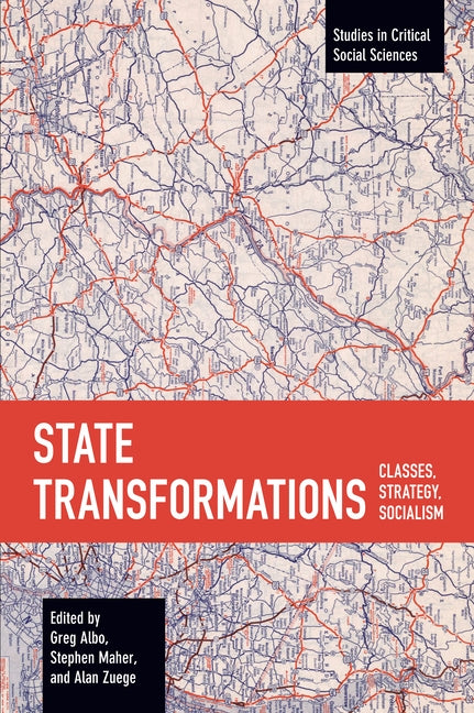 State Transformations: Classes, Strategy, Socialism by Albo, Greg
