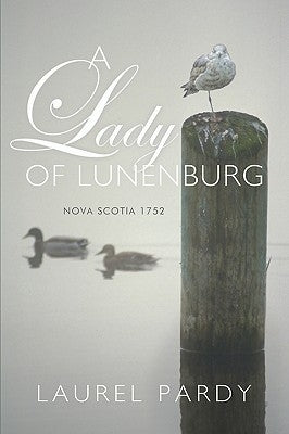 A Lady of Lunenburg: Nova Scotia 1752 by Laurel Pardy, Pardy