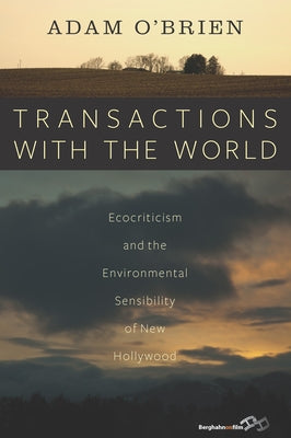 Transactions with the World: Ecocriticism and the Environmental Sensibility of New Hollywood by O'Brien Adam