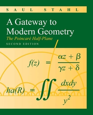 A Gateway to Modern Geometry: The Poincare Half-Plane: The Poincare Half-Plane by Stahl, Saul