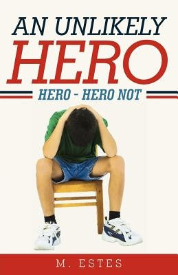 An Unlikely Hero: Hero - Hero Not by M. Estes