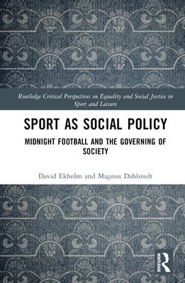Sport as Social Policy: Midnight Football and the Governing of Society by Ekholm, David