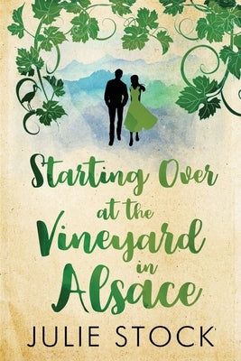 Starting Over At The Vineyard in Alsace: An uplifting, feel-good romance by Stock, Julie