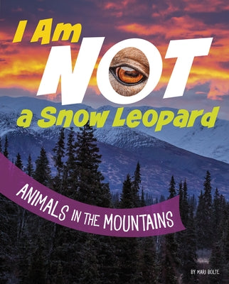 I Am Not a Snow Leopard: Animals in the Mountains by Bolte, Mari
