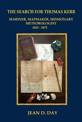 The Search for Thomas Kerr: Mariner, Mapmaker, Missionary, Meteorologist by Day, Jean D.