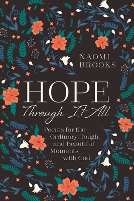 Hope Through It All: Poems for the Ordinary, Tough, and Beautiful Moments with God by Brooks, Naomi