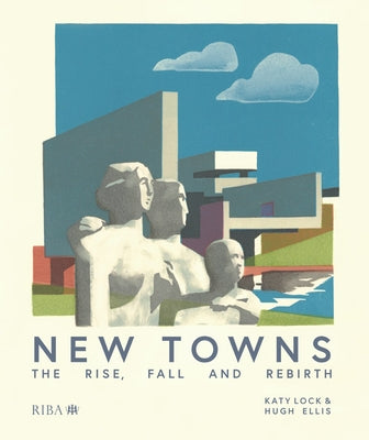 New Towns: The Rise, Fall and Rebirth by Lock, Katy