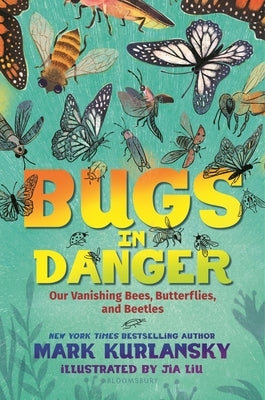 Bugs in Danger: Our Vanishing Bees, Butterflies, and Beetles by Kurlansky, Mark