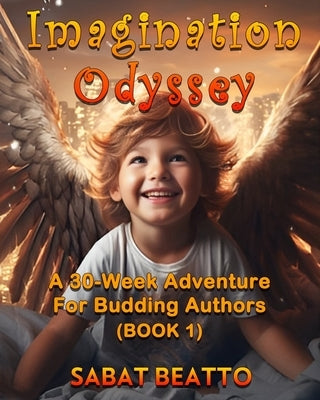 Imagination Odyssey: A 30-Week Adventure for Budding Authors. by Beatto, Sabat