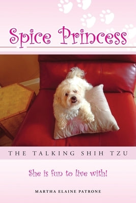 Spice Princess the Talking Shih Tzu: She Is Fun to Live With! by Patrone, Martha Elaine