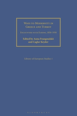 Ways to Modernity in Greece and Turkey: Encounters with Europe, 1850-1950 by Frangoudaki, Anna