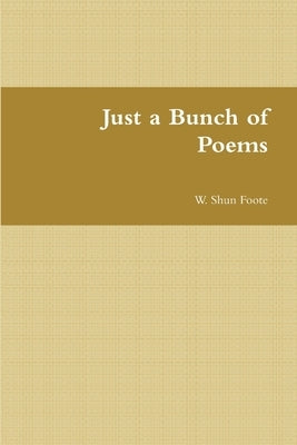 Just a Bunch of Poems by Foote, W. Shun
