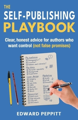 The Self-Publishing Playbook: Clear, honest advice for authors who want control (not false promises) by Peppitt, Edward