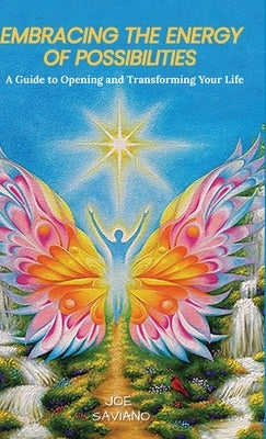 Embracing the Energy of Possibilities: A Guide to Opening and Transforming Your Life by Saviano, Joe