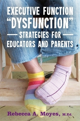 Executive Function Dysfunction - Strategies for Educators and Parents by Moyes, Rebecca