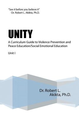 Unity: A Curriculum Guide to Violence Prevention and Peace Education/Social Emotional Education Unit I by Akikta, Robert L.