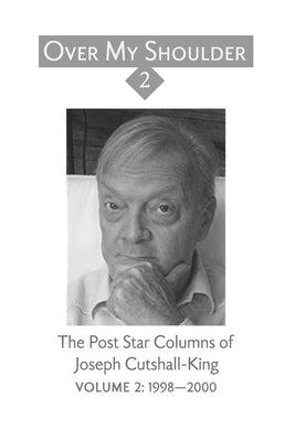 Over My Shoulder 2: A Collection of Over My Shoulder and Passed Times Columns published in The Post-Star from 1994-2003; Volume 2: 1998-20 by Cutshall-King, Julia C.