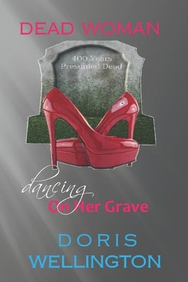 Dead Woman Dancing on Her Grave: Unstoppable by Wellington, Doris J.